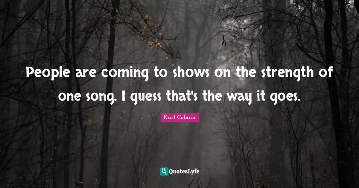 People are coming to shows on the strength of one song. I guess that's the way it goes.