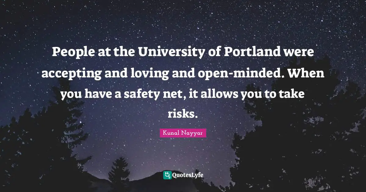 People at the University of Portland were accepting and loving and open-minded. When you have a safety net, it allows you to take risks.