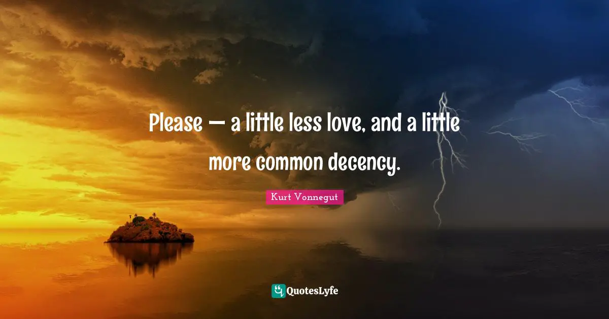 Common Decency Quotes: "Please — a little less love, and a little more common decency."