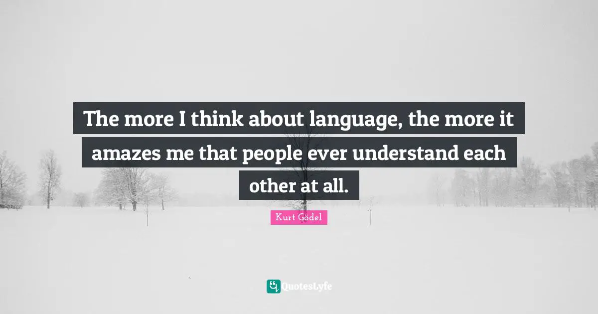 Language Quotes: "The more I think about language, the more it amazes me that people ever understand each other at all."