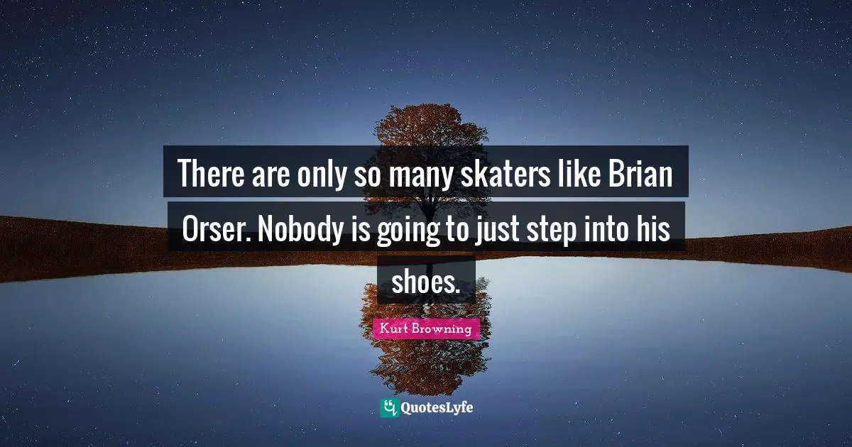 There are only so many skaters like Brian Orser. Nobody is going to just step into his shoes.