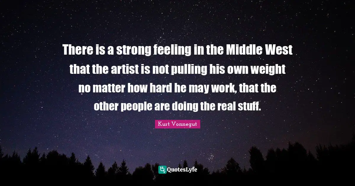 There is a strong feeling in the Middle West that the artist is not pulling his own weight no matter how hard he may work, that the other people are doing the real stuff.