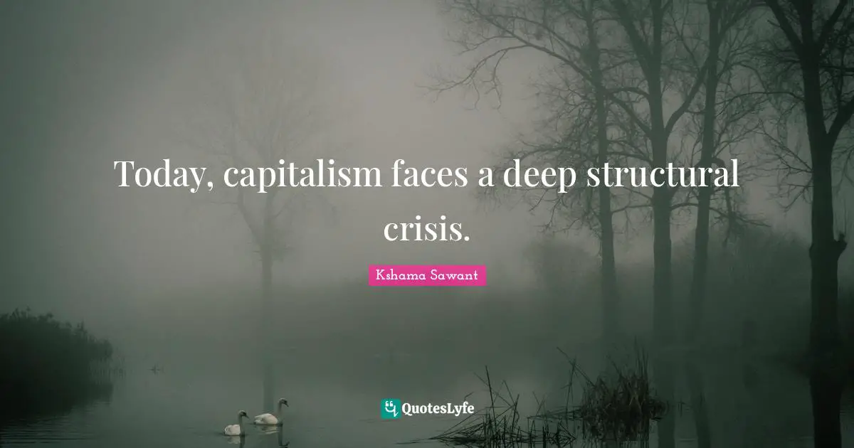 Today, capitalism faces a deep structural crisis.