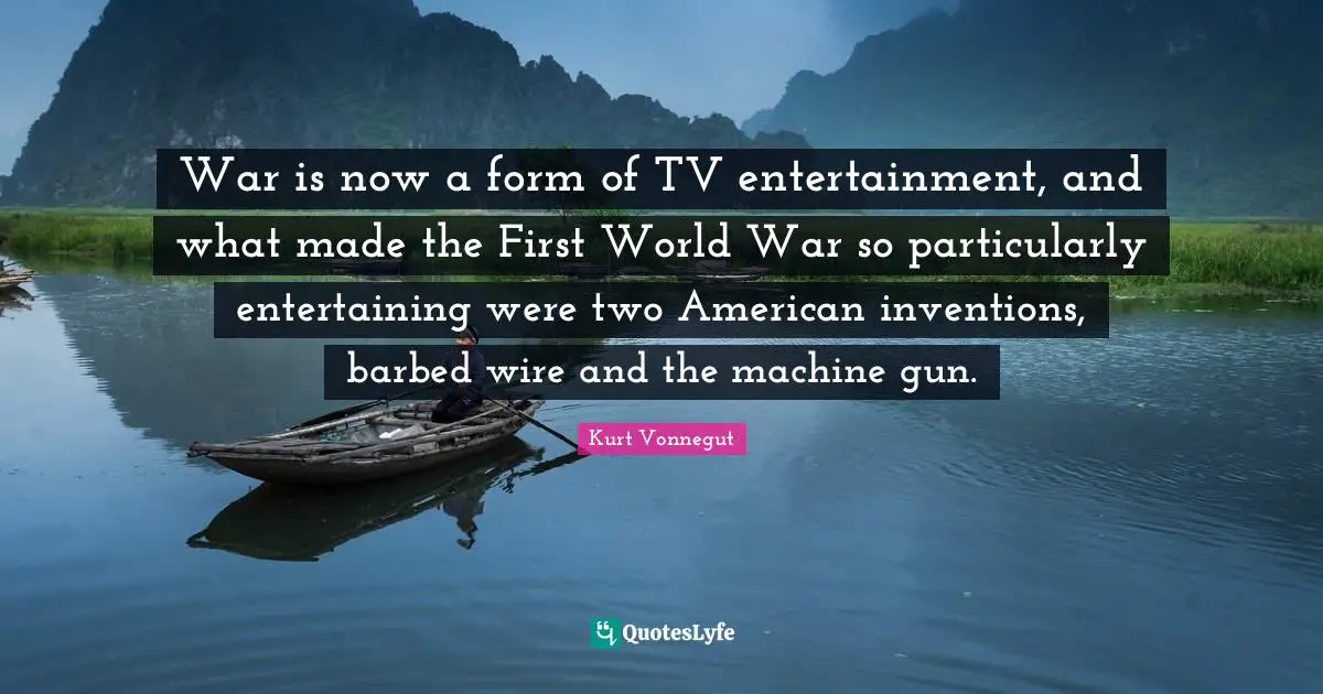 War is now a form of TV entertainment, and what made the First World War so particularly entertaining were two American inventions, barbed wire and the machine gun.