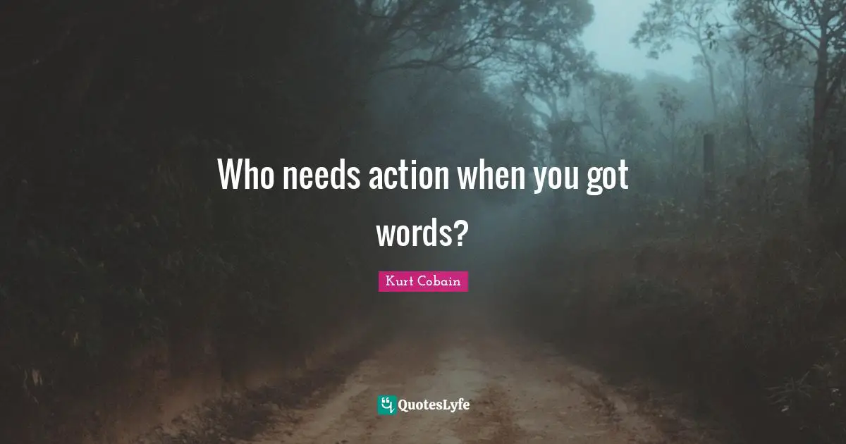 Who needs action when you got words?