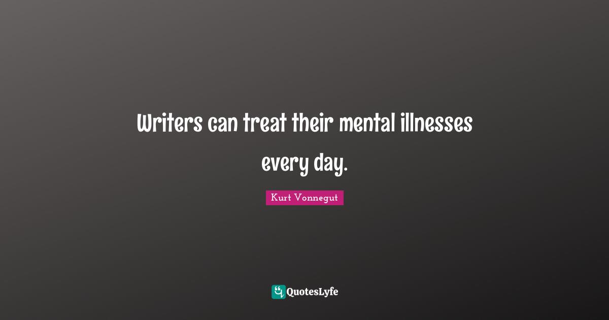 Writers can treat their mental illnesses every day.