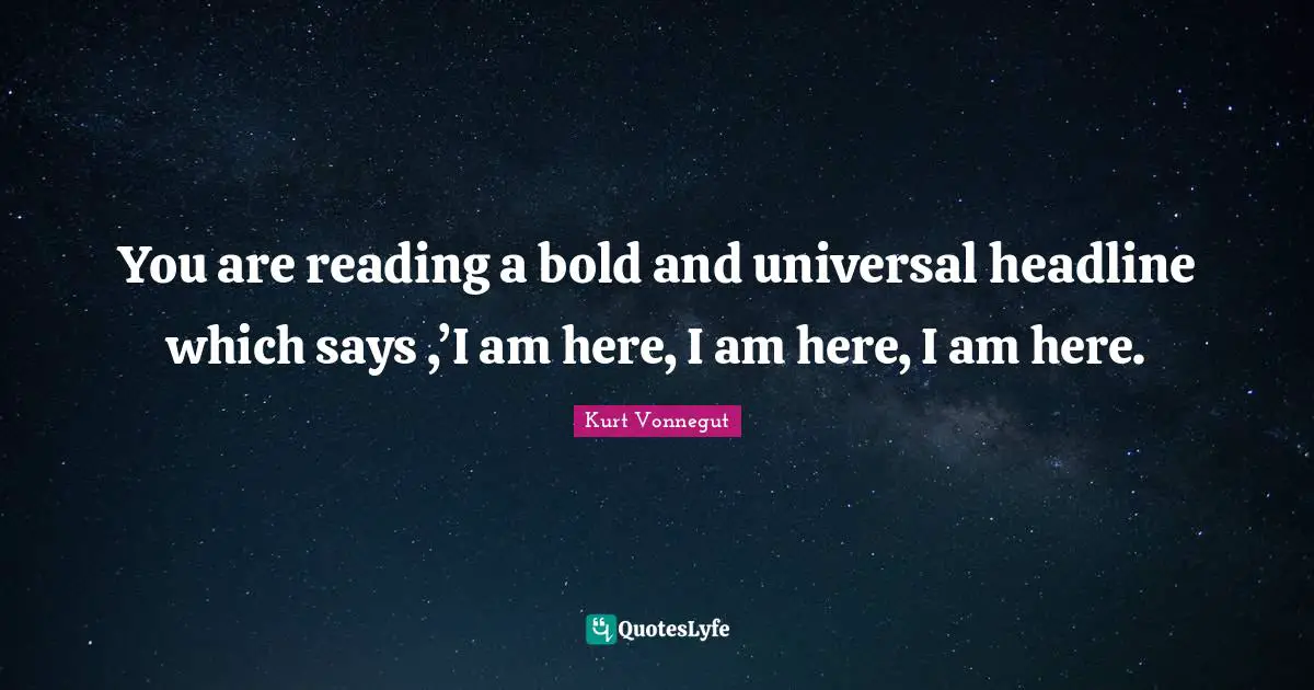 You are reading a bold and universal headline which says ,’I am here, I am here, I am here.