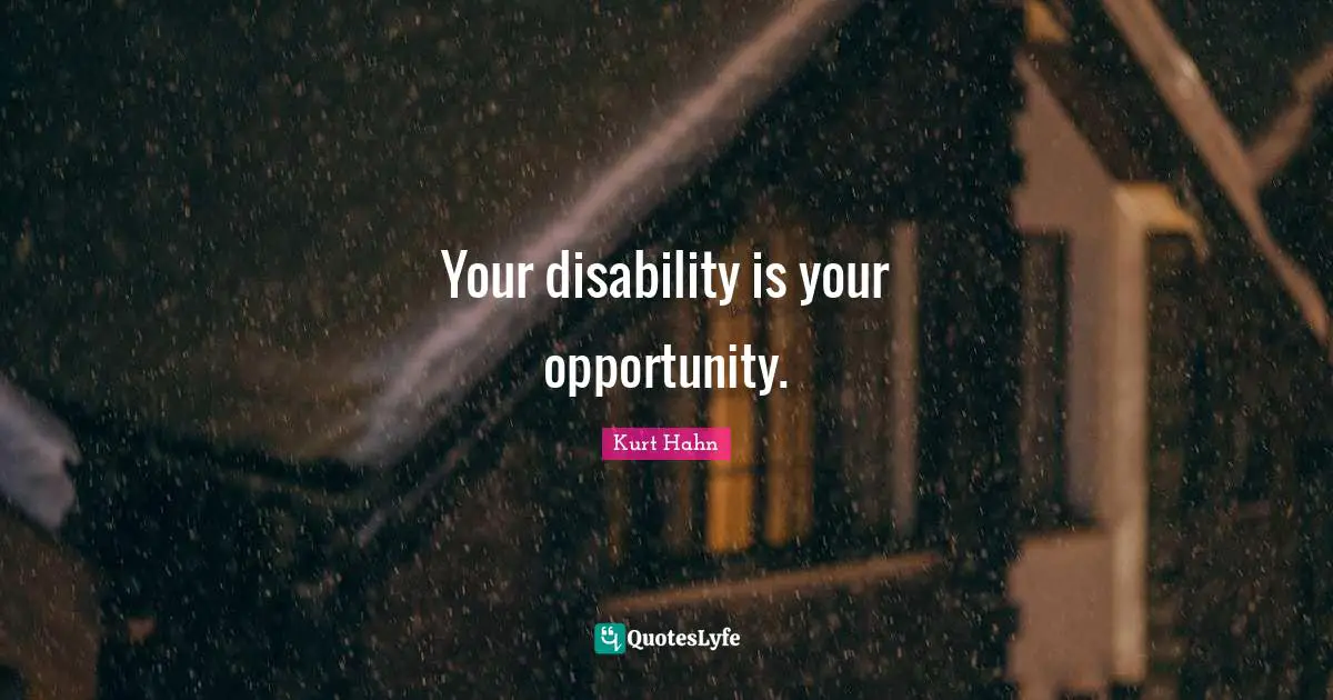 Your disability is your opportunity.