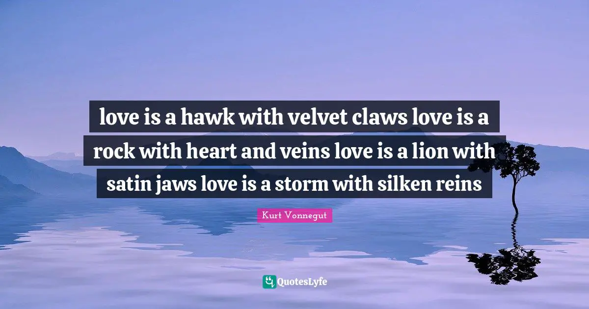 Reins Quotes: "love is a hawk with velvet claws love is a rock with heart and veins love is a lion with satin jaws love is a storm with silken reins"