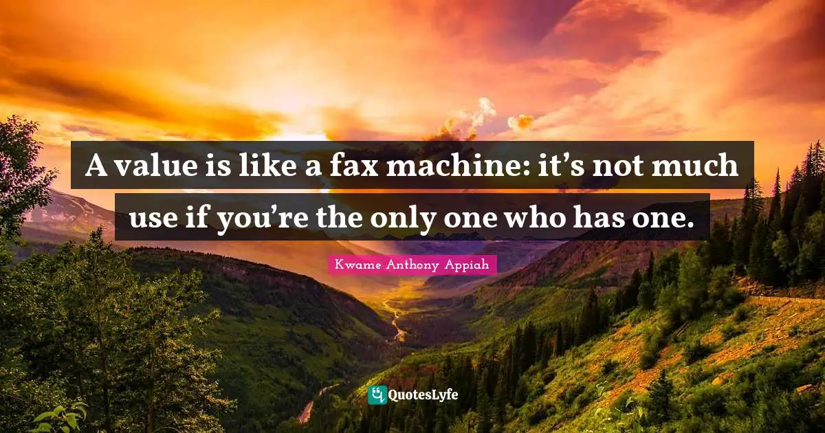 A value is like a fax machine: it’s not much use if you’re the only one who has one.