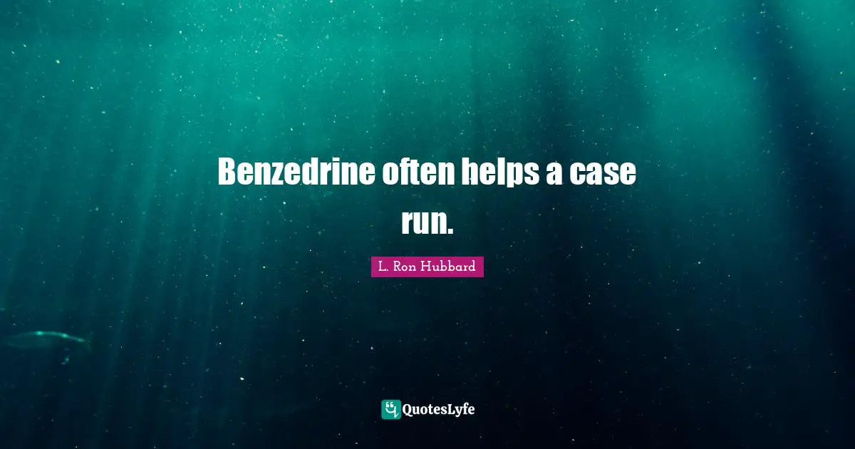 Benzedrine often helps a case run.