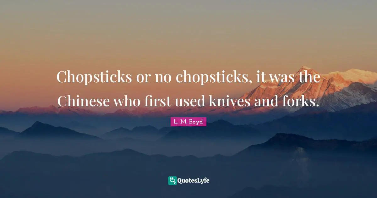 Chopsticks or no chopsticks, it was the Chinese who first used knives and forks.