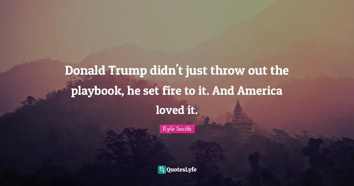 Donald Trump didn't just throw out the playbook, he set fire to it. And America loved it.