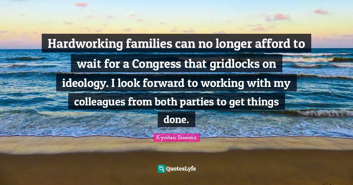Hardworking families can no longer afford to wait for a Congress that gridlocks on ideology. I look forward to working with my colleagues from both parties to get things done.