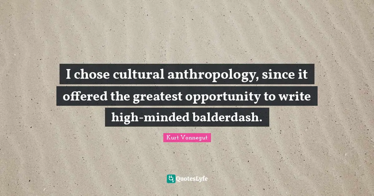 Palm Sunday Quotes: "I chose cultural anthropology, since it offered the greatest opportunity to write high-minded balderdash."