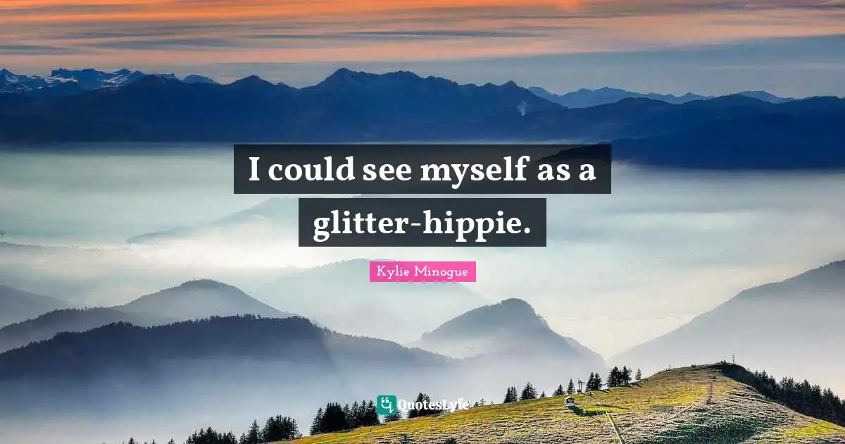 Glitter Quotes: "I could see myself as a glitter-hippie."