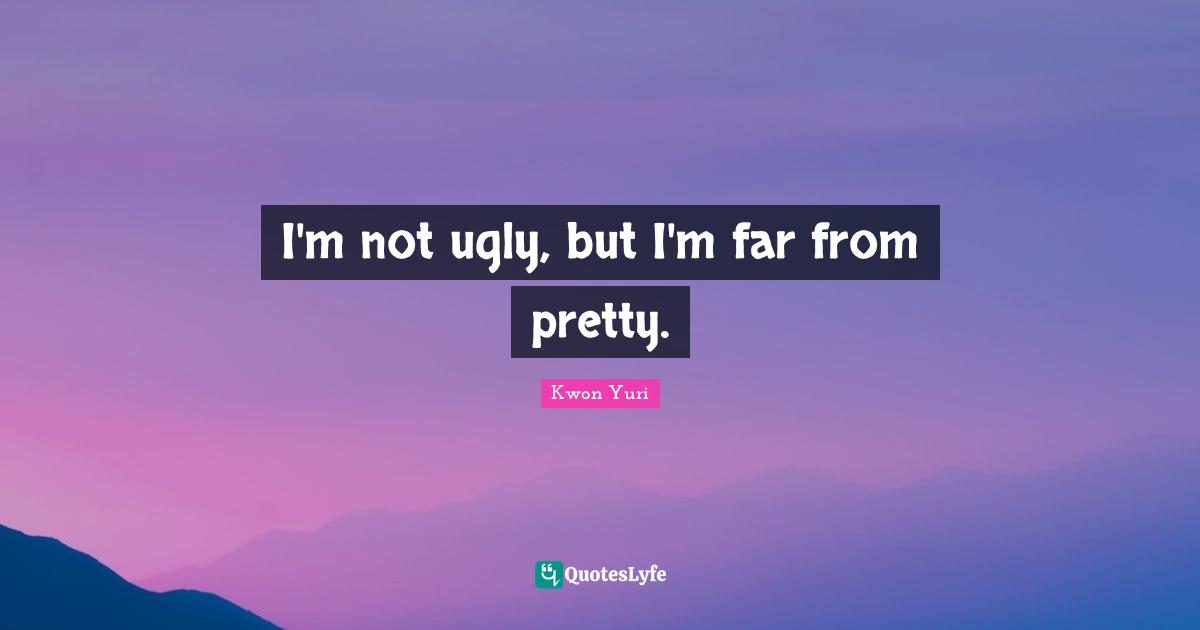 I'm not ugly, but I'm far from pretty.