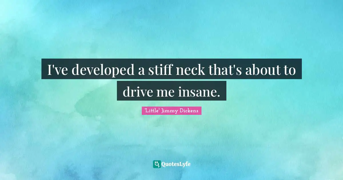 I've developed a stiff neck that's about to drive me insane.