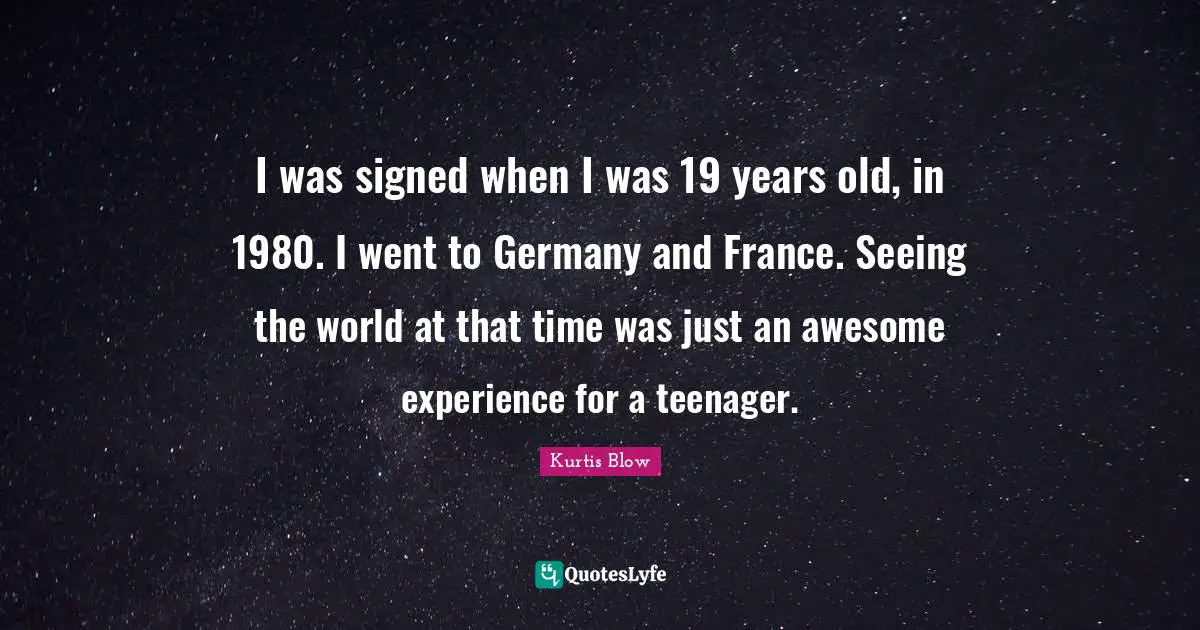 I was signed when I was 19 years old, in 1980. I went to Germany and France. Seeing the world at that time was just an awesome experience for a teenager.