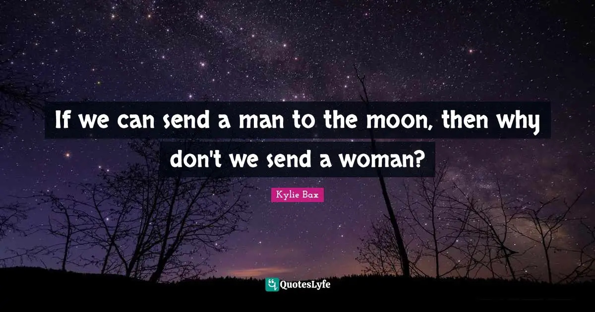 If we can send a man to the moon, then why don't we send a woman?
