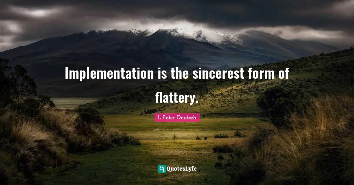 Implementation Quotes: "Implementation is the sincerest form of flattery."