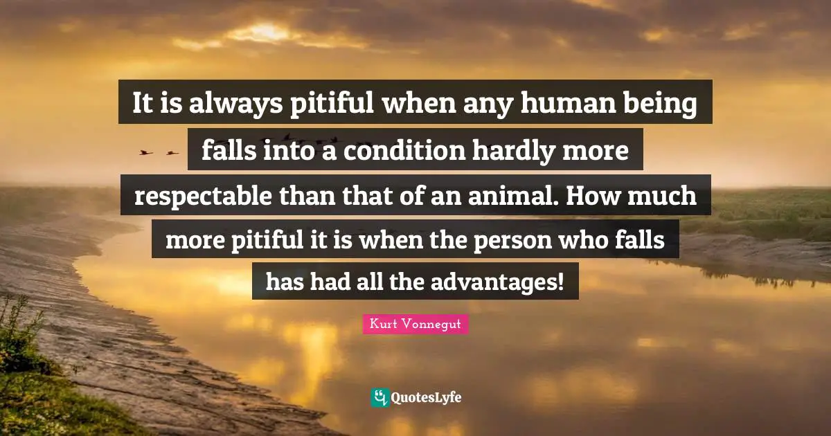 It is always pitiful when any human being falls into a condition hardly more respectable than that of an animal. How much more pitiful it is when the person who falls has had all the advantages!