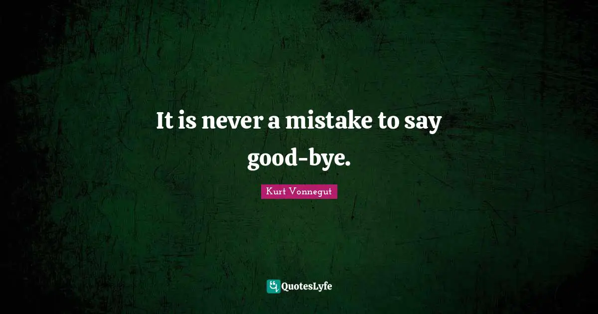Bye Quotes: "It is never a mistake to say good-bye."