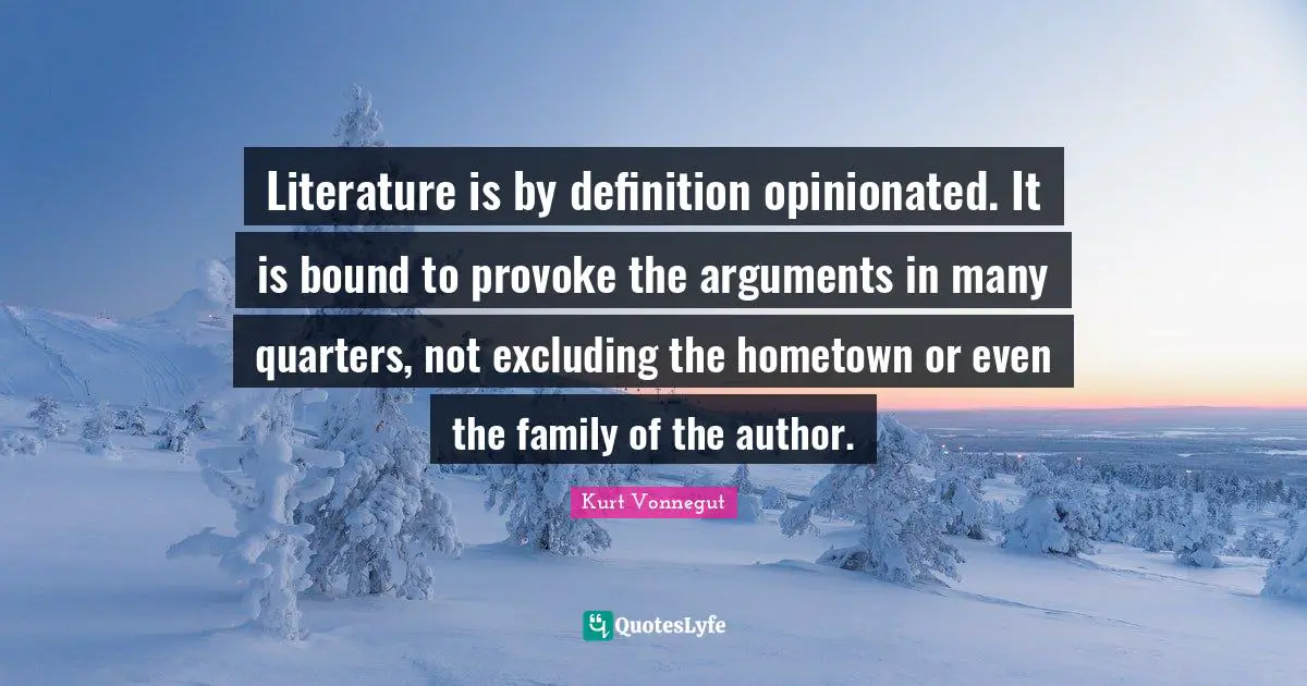 Literature is by definition opinionated. It is bound to provoke the arguments in many quarters, not excluding the hometown or even the family of the author.