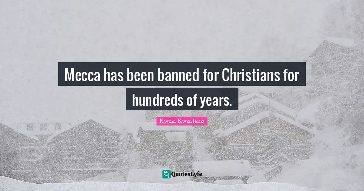 Mecca Quotes: "Mecca has been banned for Christians for hundreds of years."