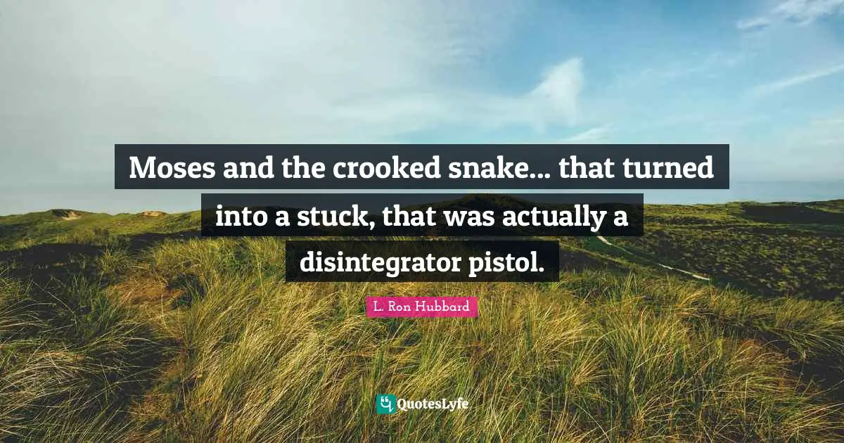 Moses and the crooked snake... that turned into a stuck, that was actually a disintegrator pistol.