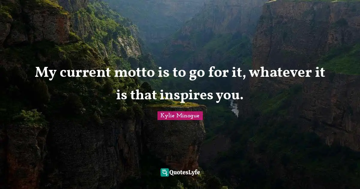 Currents Quotes: "My current motto is to go for it, whatever it is that inspires you."