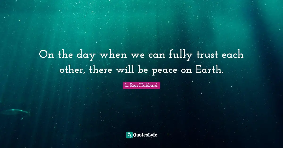 On the day when we can fully trust each other, there will be peace on Earth.