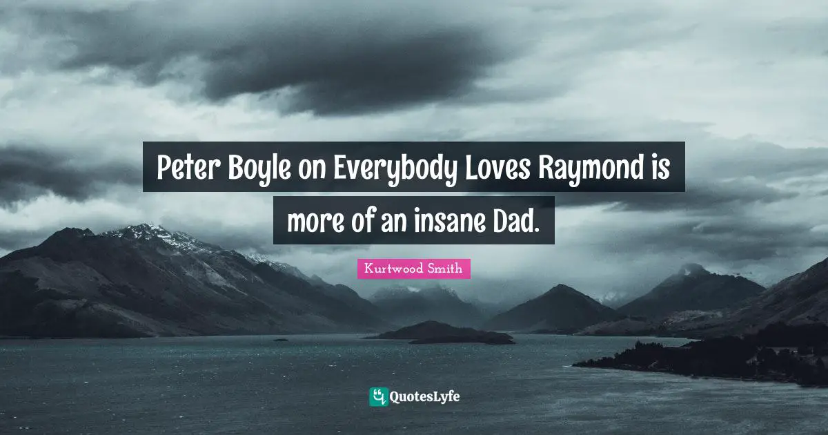 Peter Boyle on Everybody Loves Raymond is more of an insane Dad.