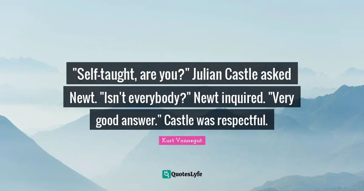 "Self-taught, are you?" Julian Castle asked Newt. "Isn't everybody?" Newt inquired. "Very good answer." Castle was respectful.