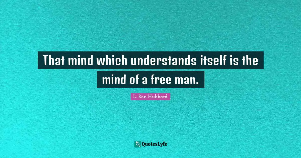 That mind which understands itself is the mind of a free man.