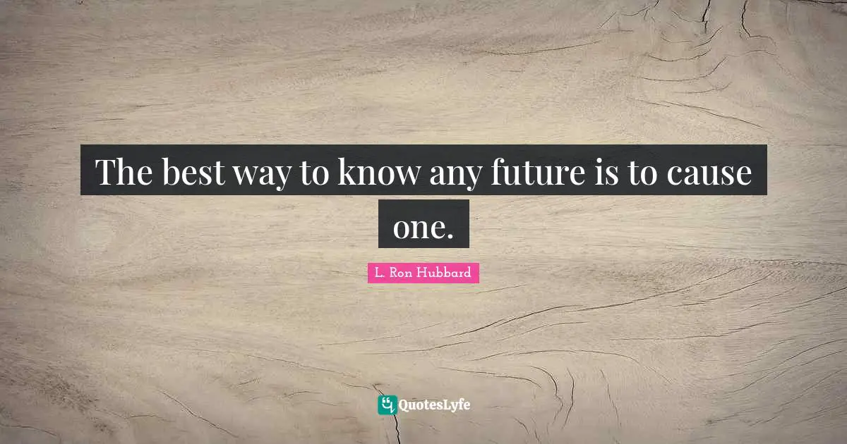 The best way to know any future is to cause one.