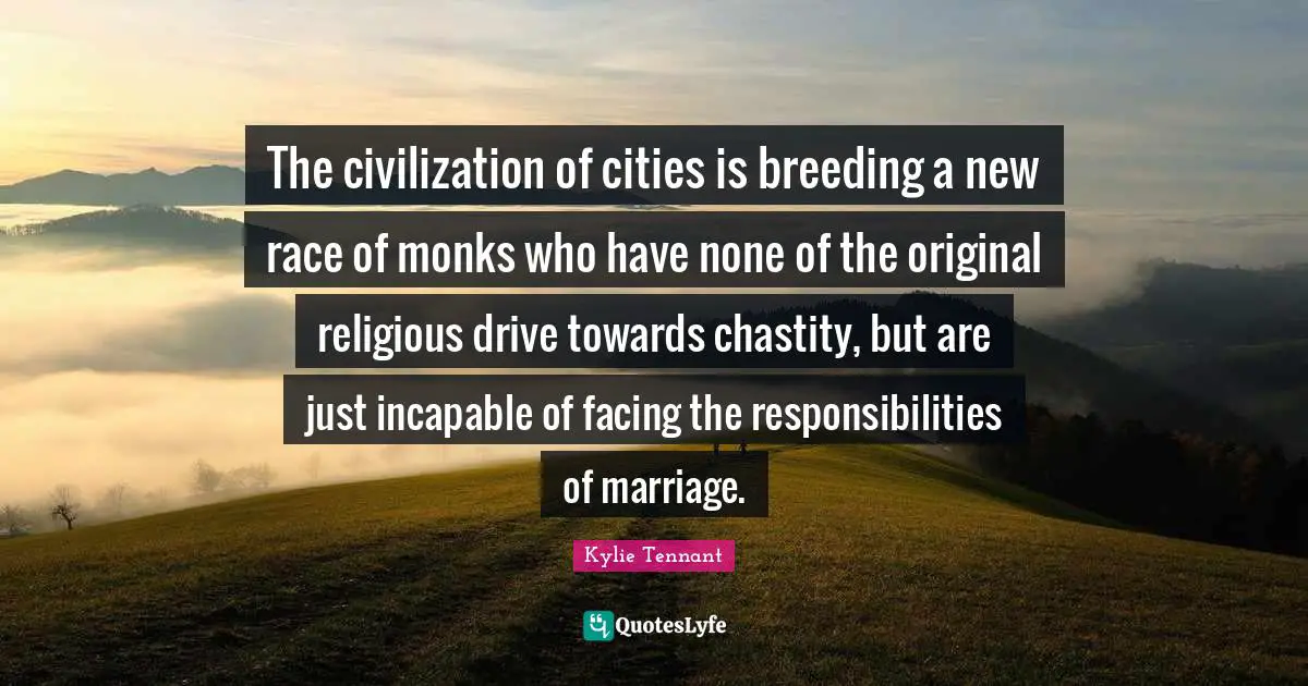 The civilization of cities is breeding a new race of monks who have none of the original religious drive towards chastity, but are just incapable of facing the responsibilities of marriage.
