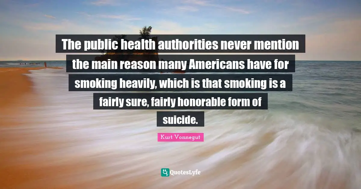 The public health authorities never mention the main reason many Americans have for smoking heavily, which is that smoking is a fairly sure, fairly honorable form of suicide.