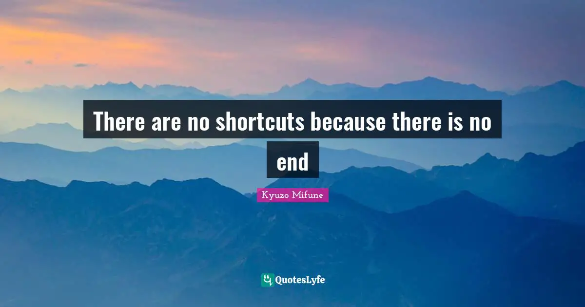 Martial Arts Quotes: "There are no shortcuts because there is no end"