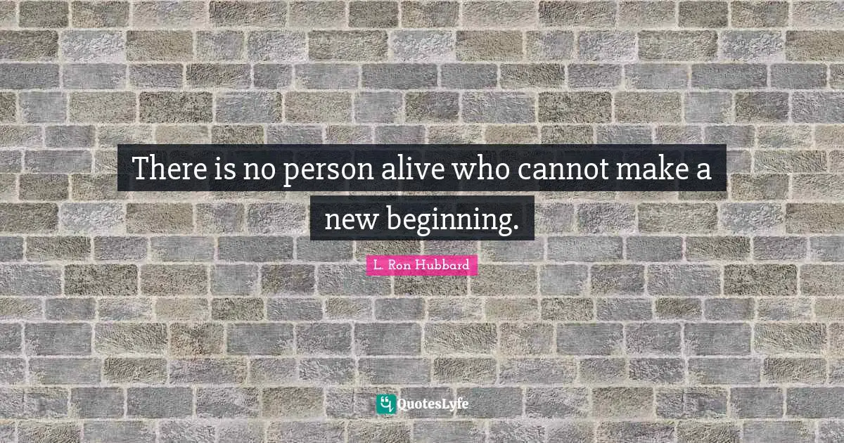 There is no person alive who cannot make a new beginning.