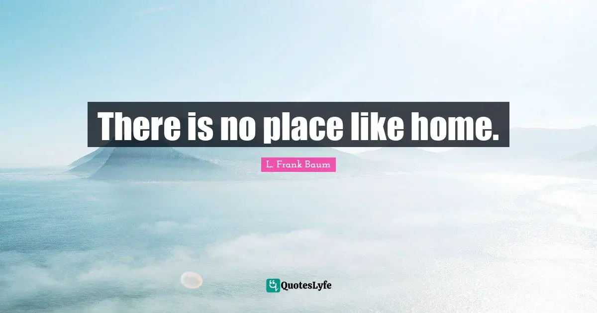 There is no place like home.