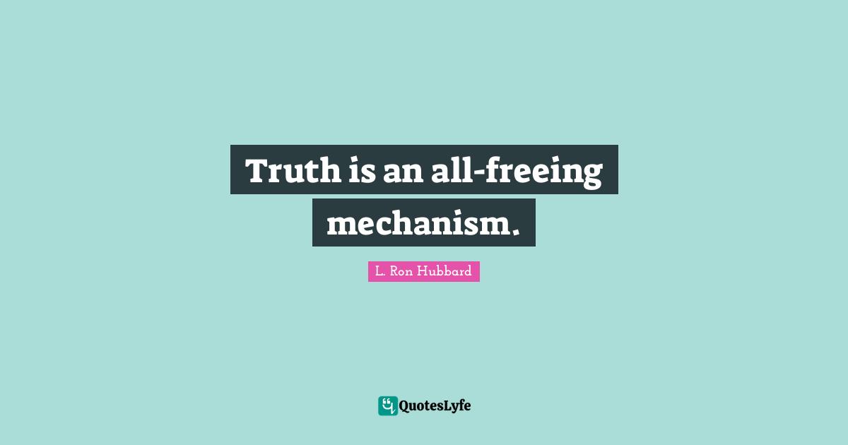 Truth is an all-freeing mechanism.