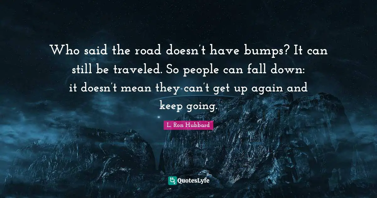Who said the road doesn’t have bumps? It can still be traveled. So people can fall down: it doesn’t mean they can’t get up again and keep going.