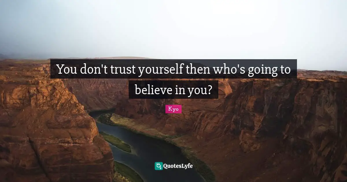 Believe In You Quotes: "You don't trust yourself then who's going to believe in you?"