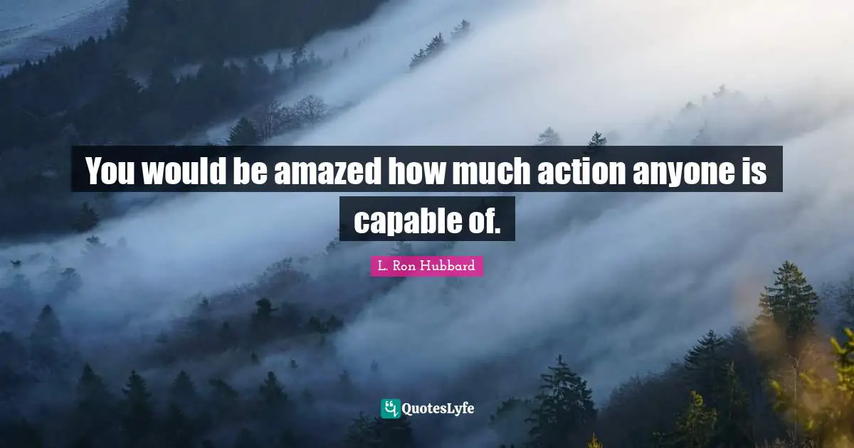 You would be amazed how much action anyone is capable of.