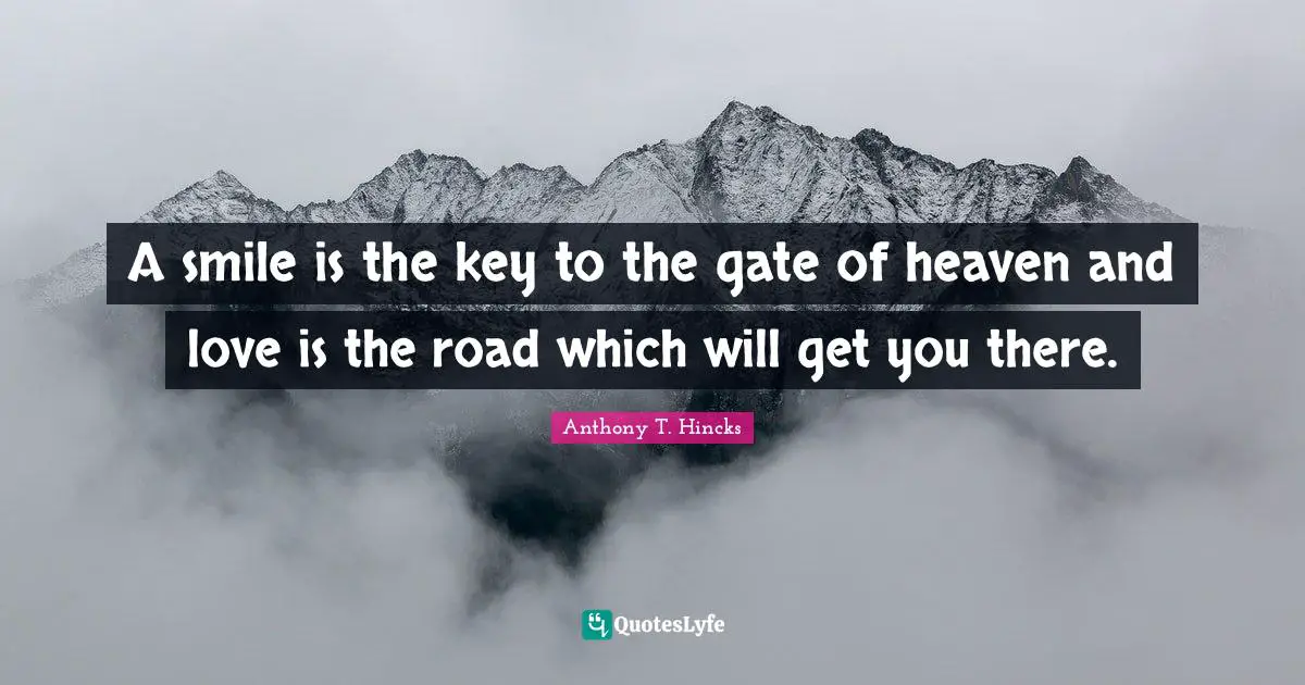 Philosophy Religion Quotes: "A smile is the key to the gate of heaven and love is the road which will get you there."