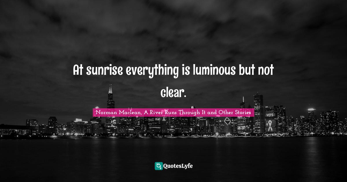 Philosophy Quotes: "At sunrise everything is luminous but not clear."