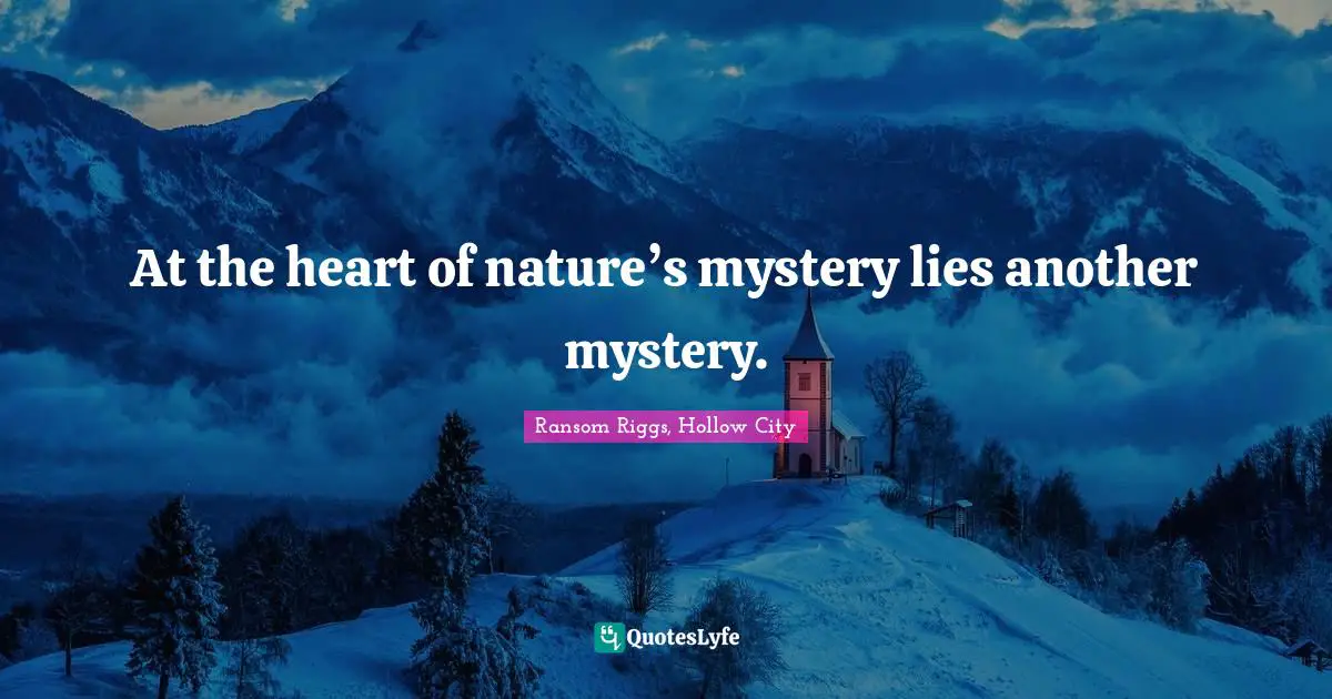 At the heart of nature’s mystery lies another mystery.