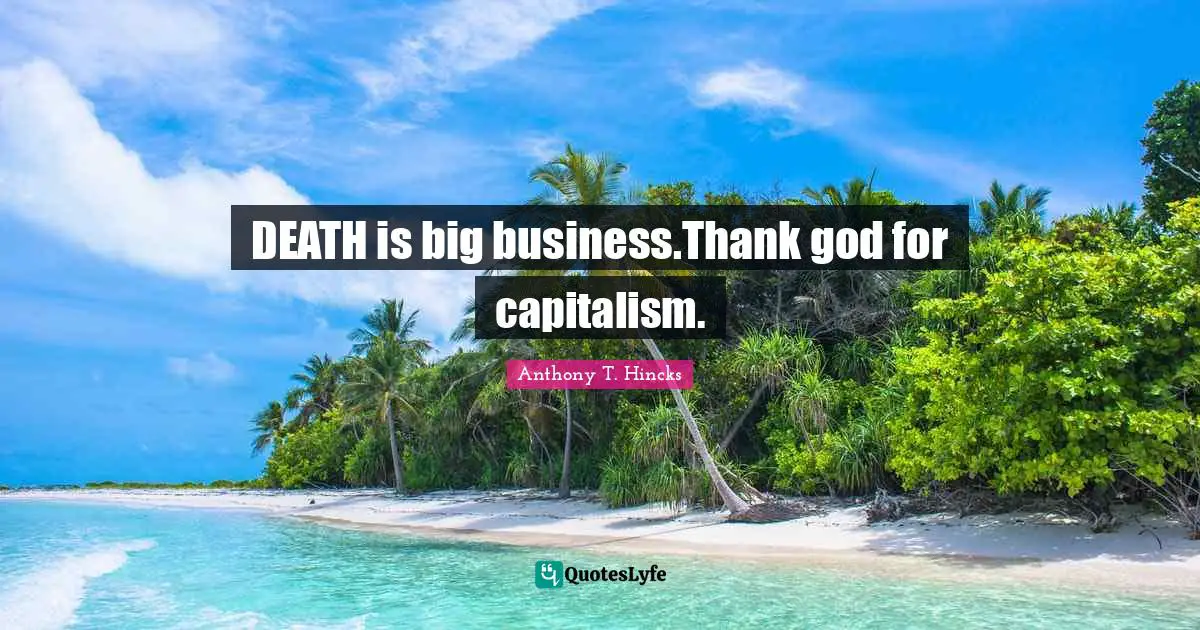 DEATH is big business.Thank god for capitalism.