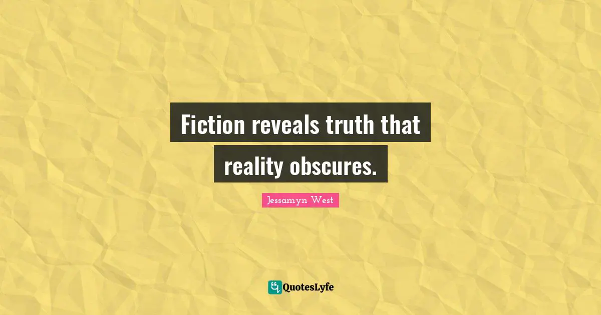 Fiction reveals truth that reality obscures.